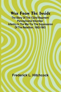Produktbild: War from the Inside; The Story of the 132nd Regiment Pennsylvania Volunteer Infantry in the War for the Suppression of the Rebellion, 1862-1863