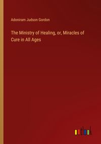 Produktbild: The Ministry of Healing, or, Miracles of Cure in All Ages
