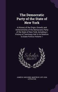 Produktbild: The Democratic Party of the State of New York: A History of the Origin, Growth, and Achievements of the Democratic Party of the State of New York, Inc