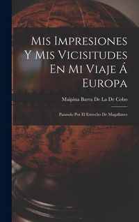 Produktbild: Mis Impresiones Y Mis Vicisitudes En Mi Viaje &Aacute; Europa