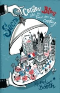 Produktbild: Sacre Cordon Bleu: What the French Know about Cooking. Michael Booth