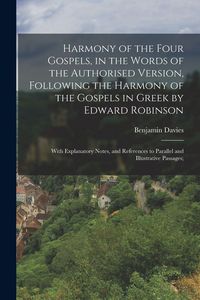 Produktbild: Harmony of the Four Gospels, in the Words of the Authorised Version, Following the Harmony of the Gospels in Greek by Edward Robinson; With Explanatory Notes, and References to Parallel and Illustrative Passages;