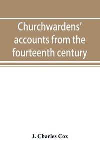 Produktbild: Churchwardens' accounts from the fourteenth century to the close of the seventeenth century