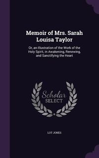 Produktbild: Memoir of Mrs. Sarah Louisa Taylor: Or, an Illustration of the Work of the Holy Spirit, in Awakening, Renewing, and Sanctifying the Heart