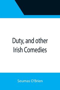 Produktbild: Duty, and other Irish Comedies