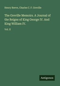 Produktbild: The Greville Memoirs. A Journal of the Reigns of King George IV. And King William IV.