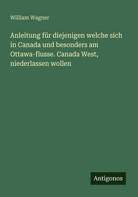 Produktbild: Anleitung f&uuml;r diejenigen welche sich in Canada und besonders am Ottawa-flusse. Canada West, niederlassen wollen
