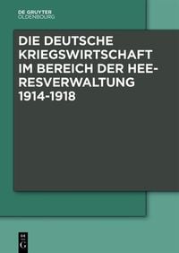 Produktbild: Die Deutsche Kriegswirtschaft im Bereich der Heeresverwaltung 1914-1918