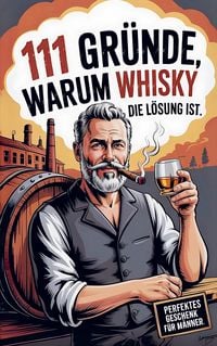 Produktbild: 111 Gr&uuml;nde, warum Whisky die L&ouml;sung ist: Das Perfekte Geschenk f&uuml;r M&auml;nner mit Stil & Charakter | Die ehrlichsten Gr&uuml;nde