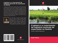 Produktbild: O g&eacute;nero e o crescimento da ind&uacute;stria hort&iacute;cola de exporta&ccedil;&atilde;o no Qu&eacute;nia