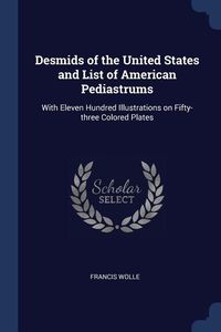 Produktbild: Desmids of the United States and List of American Pediastrums: With Eleven Hundred Illustrations on Fifty-three Colored Plates