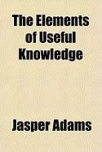 Produktbild: The Elements of Useful Knowledge; Comprehending, Among Other Interesting Particulars, Short Systems of Astronomy, Mythology, Chronology, and