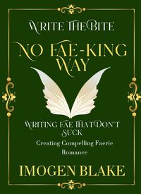 Produktbild: No Fae-king Way: Writing Fae That Don't Suck - Creating Compelling Faerie Romance (Write the Bite, #10)