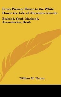 Produktbild: Thayer, W: From Pioneer Home to the White House the Life of
