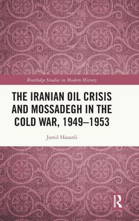 Produktbild: The Iranian Oil Crisis and Mossadegh in the Cold War, 1949-1953