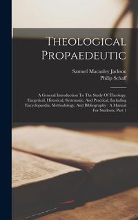 Produktbild: Theological Propaedeutic: A General Introduction To The Study Of Theology, Exegetical, Historical, Systematic, And Practical, Including Encyclop