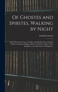 Produktbild: Of Ghostes and Spirites, Walking by Night: and of Straunge Noyses, Crackes, and Sundrie Forewarnings: Which Commonly Happen Before the Death of Men: G