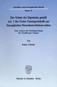 Produktbild: Der Schutz des Eigentums gem&auml;&szlig; Art. 1 des Ersten Zusatzprotokolls zur Europ&auml;ischen Menschenrechtskonvention.
