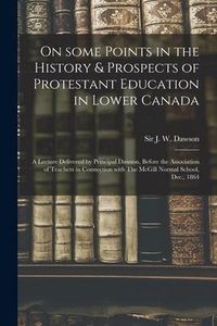 Produktbild: On Some Points in the History & Prospects of Protestant Education in Lower Canada [microform]: a Lecture Delivered by Principal Dawson, Before the Ass