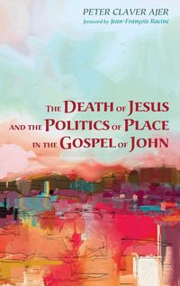 Produktbild: The Death of Jesus and the Politics of Place in the Gospel of John