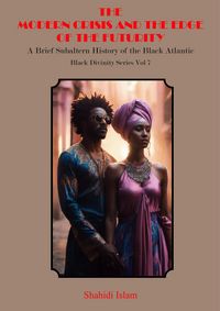 Produktbild: Modern Crisis and the Edge of the Futurity: A Brief Subaltern History of the Black Atlantic Black Divinity Series Vol 7