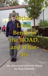 Produktbild: Other Lives, Bends in the Road, and What Ifs (An Alternate-Universe Novel by Rick Schmidt).