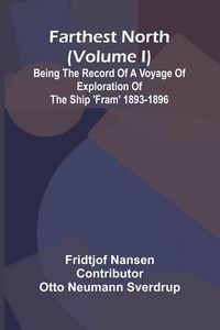 Produktbild: Farthest North (Volume I); Being the Record of a Voyage of Exploration of the Ship 'Fram' 1893-1896