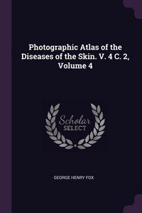 Produktbild: Photographic Atlas of the Diseases of the Skin. V. 4 C. 2, Volume 4