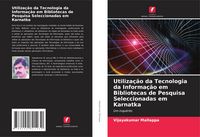Produktbild: Utiliza&ccedil;&atilde;o da Tecnologia da Informa&ccedil;&atilde;o em Bibliotecas de Pesquisa Seleccionadas em Karnatka