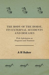 Produktbild: The Body of the Horse, Its External Accidents and Diseases - With Information on Diagnosis and Treatment