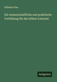 Produktbild: Die wissenschaftliche und praktische Vorbildung f&uuml;r das h&ouml;here Lehramt