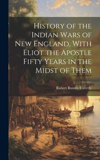 Produktbild: History of the Indian Wars of New England, With Eliot the Apostle Fifty Years in the Midst of Them