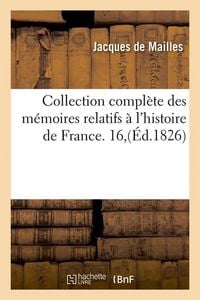 Produktbild: Collection Compl&egrave;te Des M&eacute;moires Relatifs &Agrave; l'Histoire de France. 16, (&Eacute;d.1826)