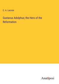 Produktbild: Gustavus Adolphus; the Hero of the Reformation