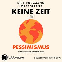 Produktbild: Keine Zeit f&uuml;r Pessimismus - Ideen f&uuml;r eine bessere Welt