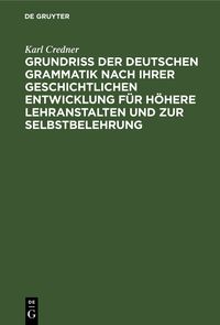Produktbild: Grundri&szlig; der deutschen Grammatik nach ihrer geschichtlichen Entwicklung f&uuml;r h&ouml;here Lehranstalten und zur Selbstbelehrung