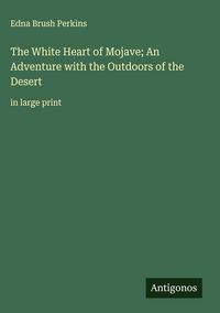 Produktbild: The White Heart of Mojave; An Adventure with the Outdoors of the Desert