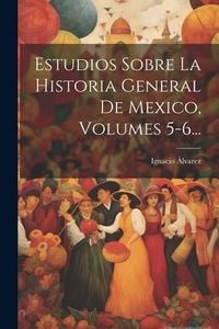 Produktbild: Estudios Sobre La Historia General De Mexico, Volumes 5-6...
