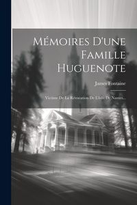 Produktbild: M&eacute;moires D'une Famille Huguenote: Victime De La R&eacute;vocation De L'&eacute;dit De Nantes...