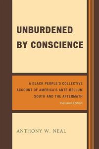 Produktbild: Unburdened by Conscience: A Black People's Collective Account of America's Ante-Bellum South and the Aftermath