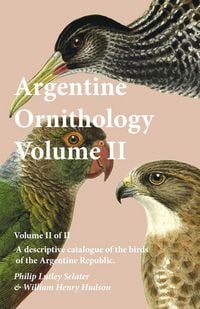 Produktbild: Argentine Ornithology, Volume II (of II) - A descriptive catalogue of the birds of the Argentine Republic.