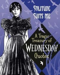 Produktbild: Solitude Suits Me: A Tragic Treasury of Wednesday Quotes