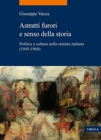 Produktbild: Astratti furori e senso della storia. Politica e cultura nella sinistra italiana (1945-1968)