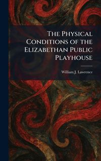 Produktbild: The Physical Conditions of the Elizabethan Public Playhouse