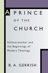 Produktbild: A Prince of the Church: Schleiermacher and the Beginnings of Modern Theology