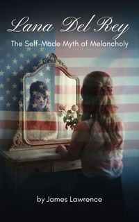 Produktbild: Lana Del Rey: The Self-Made Myth of Melancholy