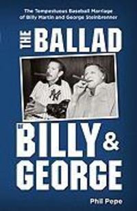Produktbild: The Ballad of Billy and George: The Tempestuous Baseball Marriage of Billy Martin and George Steinbrenner