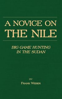 Produktbild: A Novice on the Nile - Big Game Hunting in the Sudan