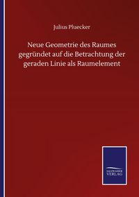 Produktbild: Neue Geometrie des Raumes gegr&uuml;ndet auf die Betrachtung der geraden Linie als Raumelement