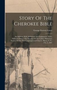 Produktbild: Story Of The Cherokee Bible: An Address, With Additional And Explanatory Notes, Delivered Before The Meeting Of The Ladies' Missionary Society Of T